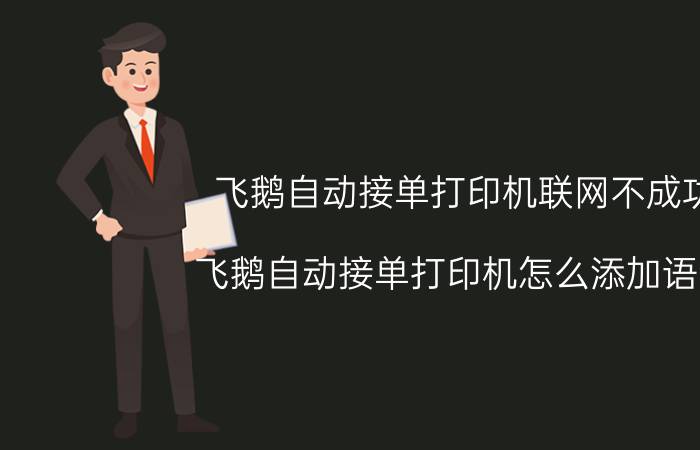 飞鹅自动接单打印机联网不成功 飞鹅自动接单打印机怎么添加语音？